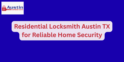 Residential Locksmith Austin TX for Reliable Home Security