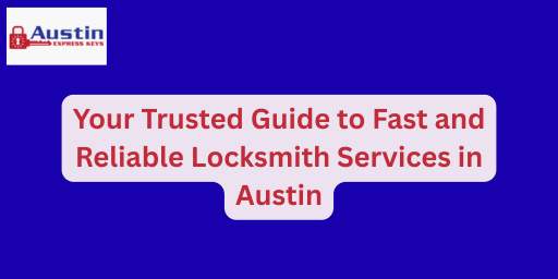 Your Trusted Guide to Fast and Reliable Locksmith Services in Austin