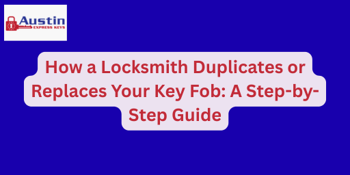 Locksmith Duplicates or Replaces Your Key Fob