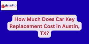 How Much Does Car Key Replacement Cost in Austin, TX