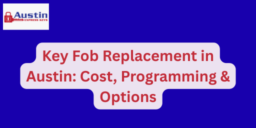 Key Fob Replacement in Austin: Cost, Programming & Options