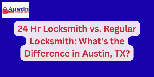 24 Hr Locksmith vs. Regular Locksmith